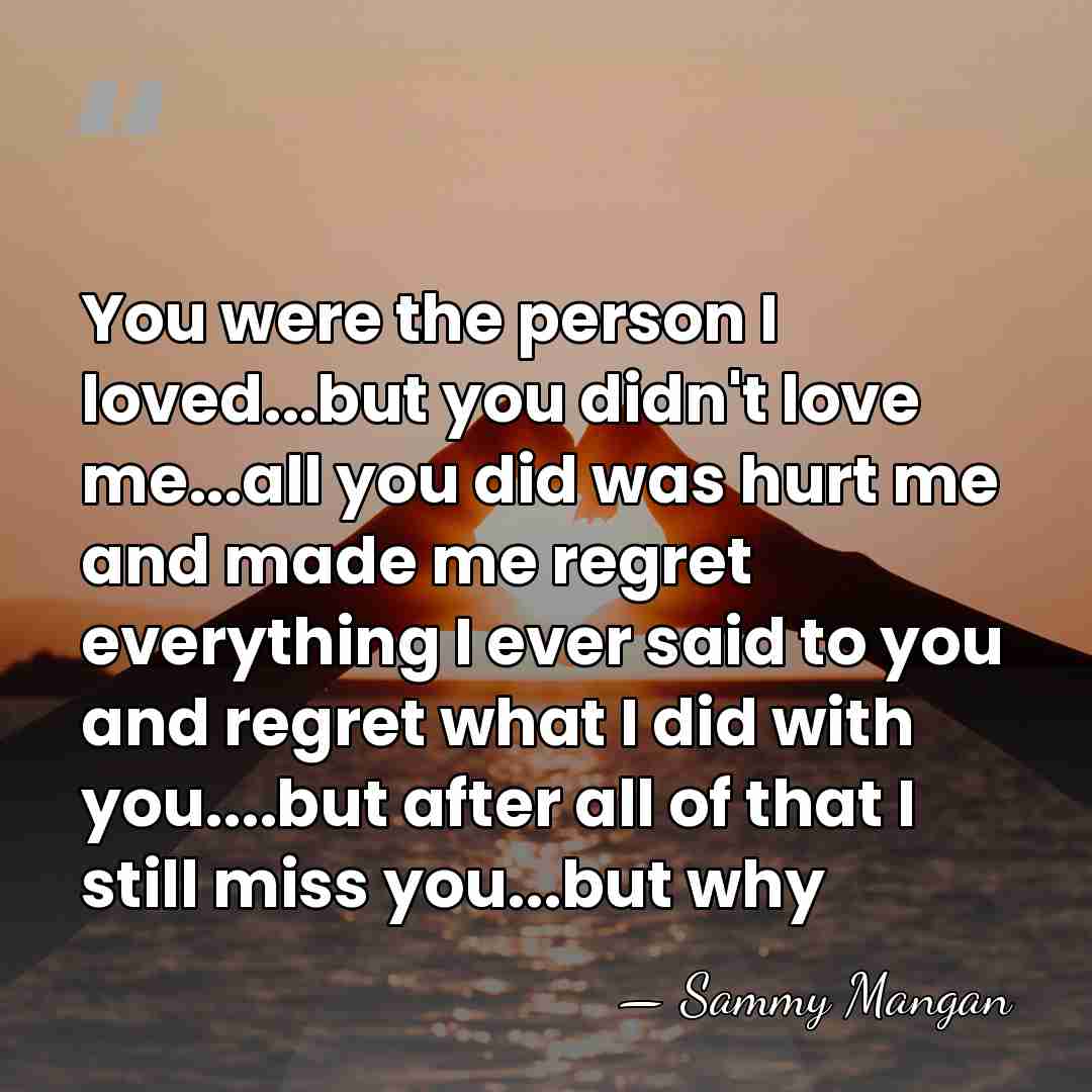 You were the person I loved...but you didn't love me...all you did&hellip; - Sammy Mangan