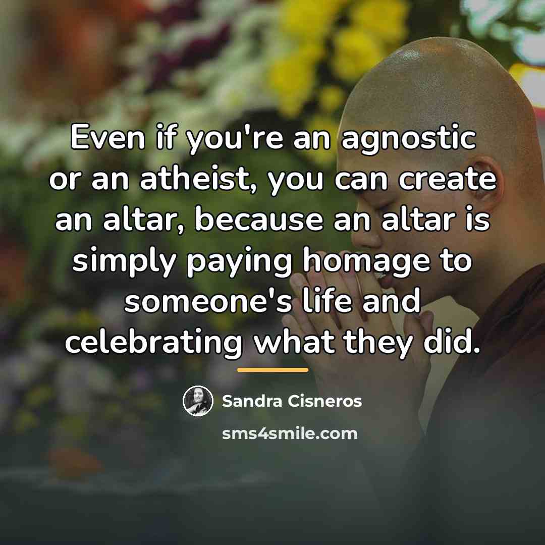 “Even if you're an agnostic or an atheist, you can…” quote by Sandra Cisneros