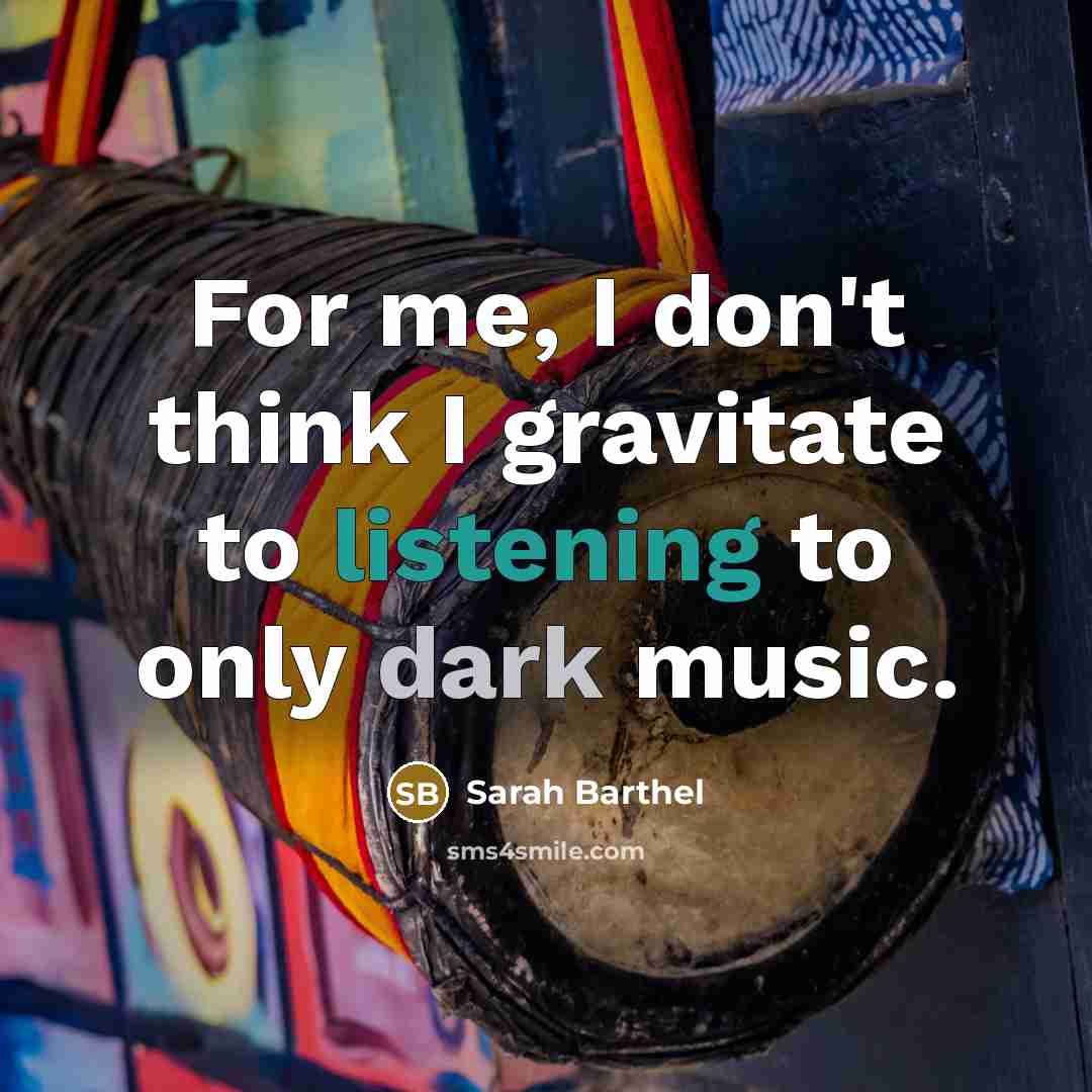 “For me, I don't think I gravitate to listening to…” quote by Sarah Barthel