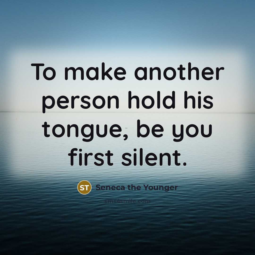 “To make another person hold his tongue, be you first…” quote by Seneca the Younger