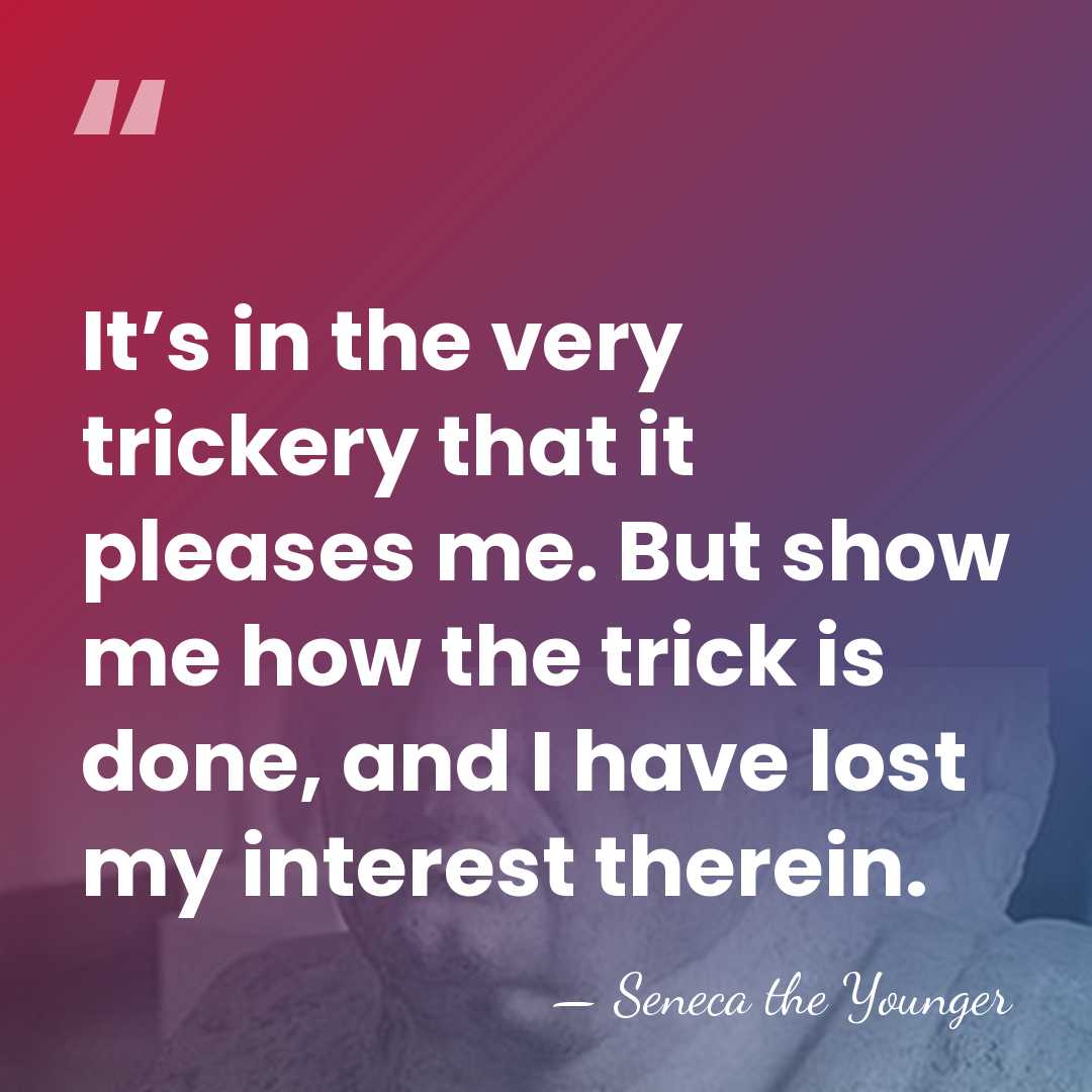 It’s in the very trickery that it pleases me. But show me&hellip; - Seneca the Younger