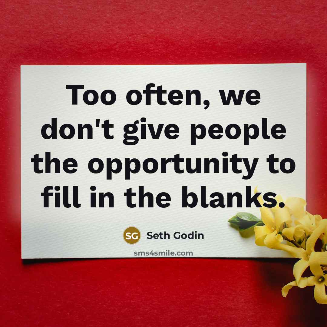 “Too often, we don't give people the opportunity to fill in the blanks.” quote by Seth Godin