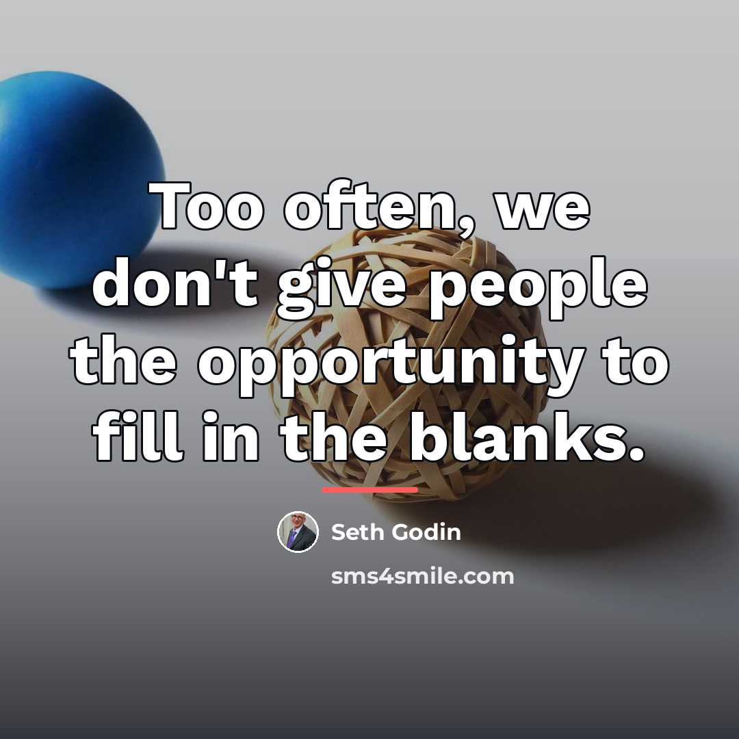 “Too often, we don't give people the opportunity to fill…” quote by Seth Godin