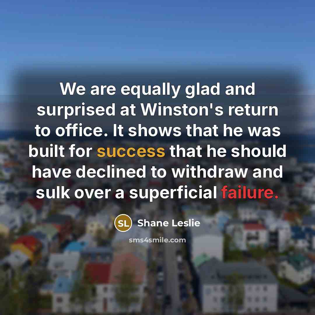 “We are equally glad and surprised at Winston's return to…” quote by Shane Leslie