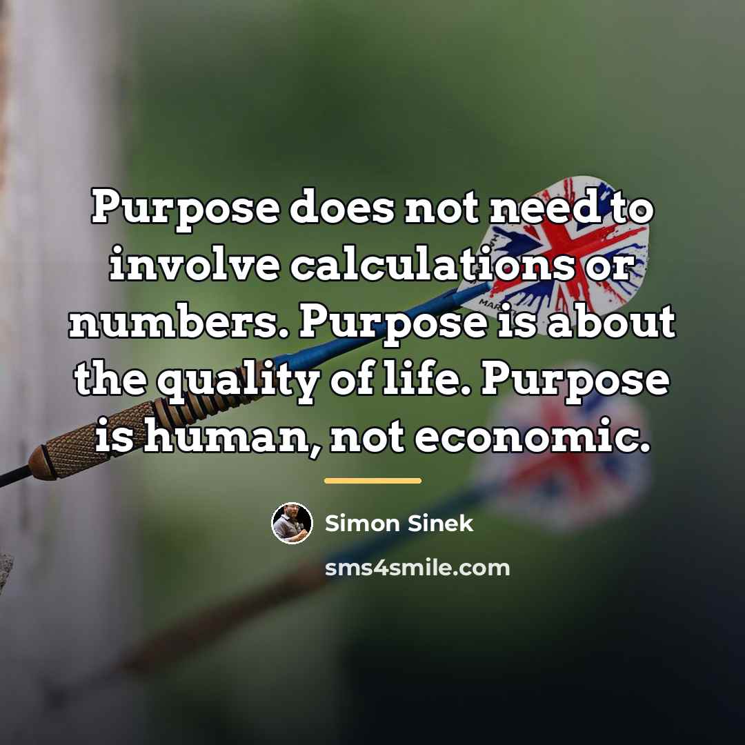 “Purpose does not need to involve calculations or numbers. Purpose…” quote by Simon Sinek