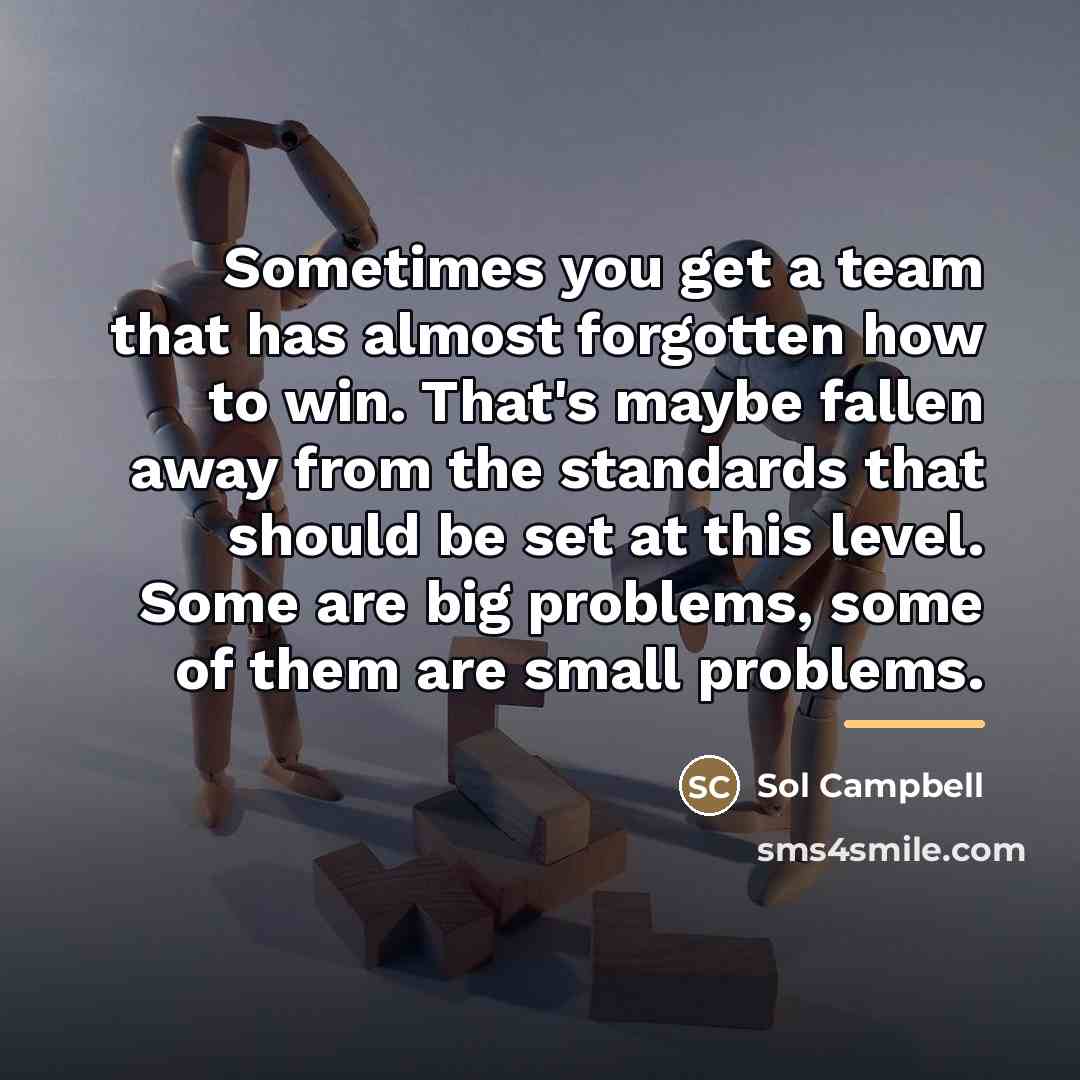 “Sometimes you get a team that has almost forgotten how…” quote by Sol Campbell