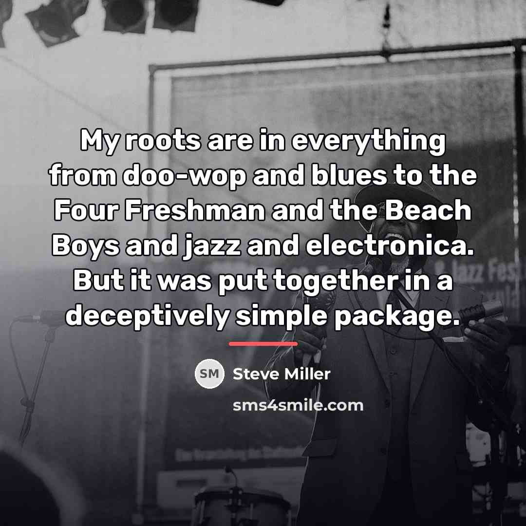 “My roots are in everything from doo-wop and blues to…” quote by Steve Miller