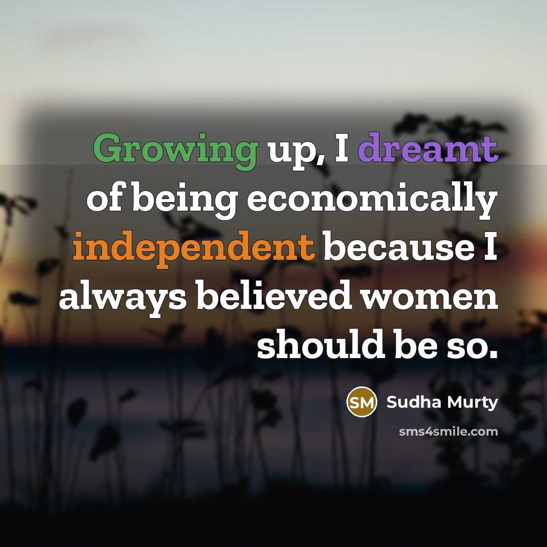 “Growing up, I dreamt of being economically independent because I…” quote by Sudha Murty