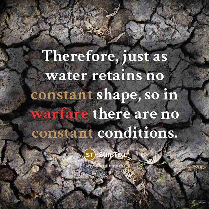“Therefore, just as water retains no constant shape, so in…” quote by Sun Tzu