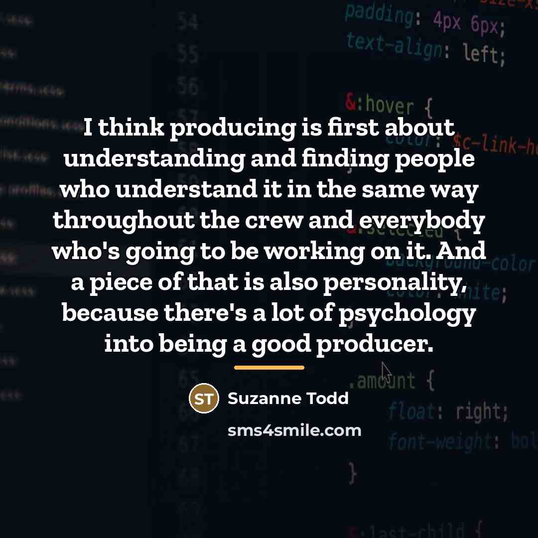 “I think producing is first about understanding and finding people…” quote by Suzanne Todd