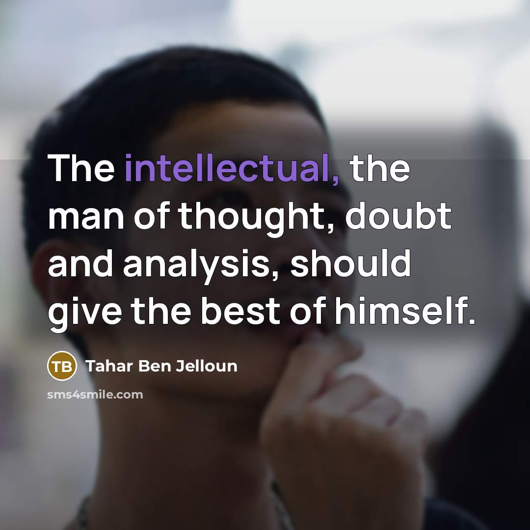 “The intellectual, the man of thought, doubt and analysis, should…” quote by Tahar Ben Jelloun