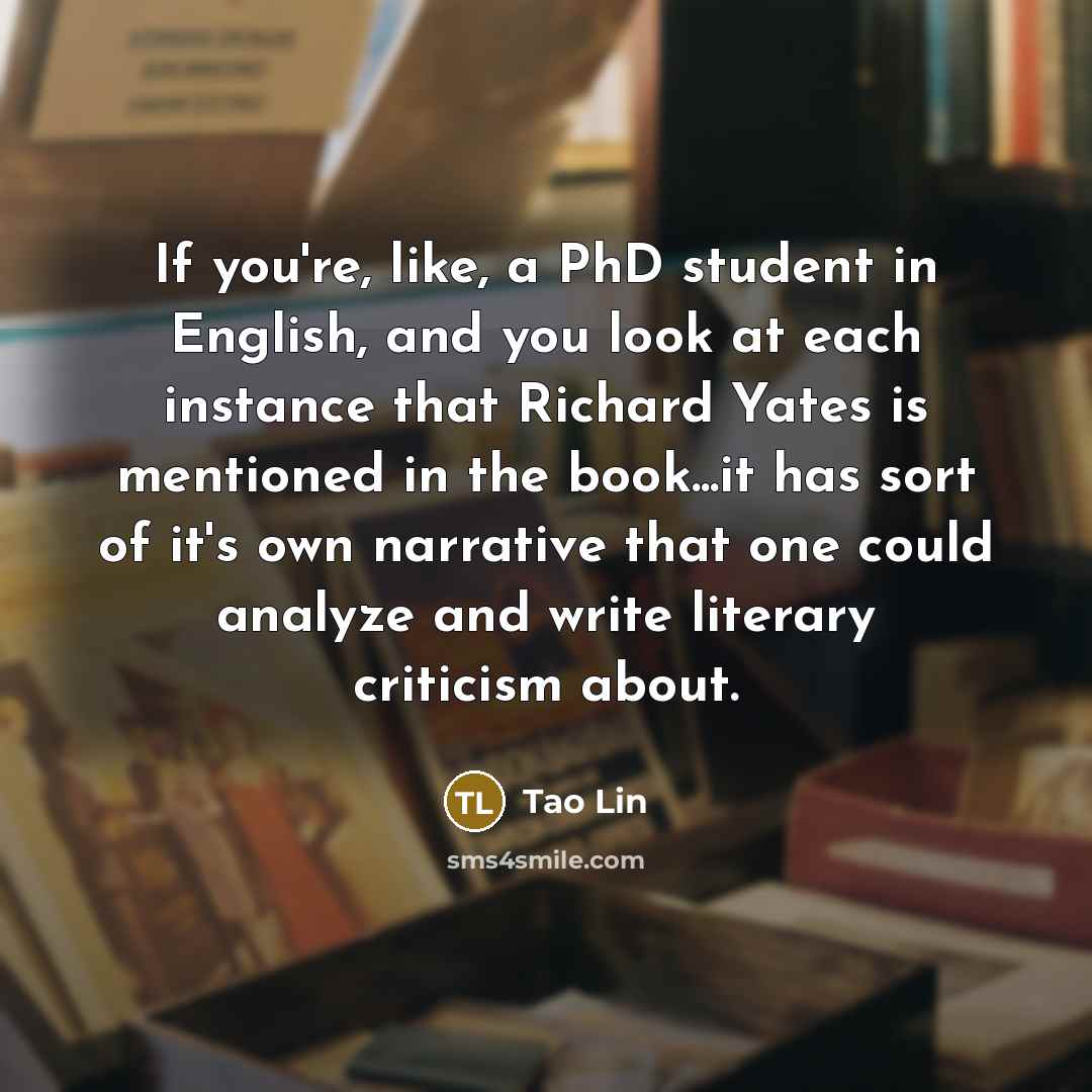 “If you're, like, a PhD student in English, and you…” quote by Tao Lin