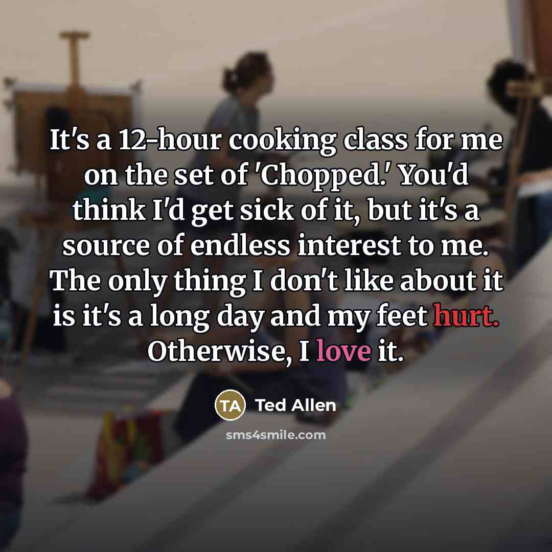 “It's a 12-hour cooking class for me on the set…” quote by Ted Allen