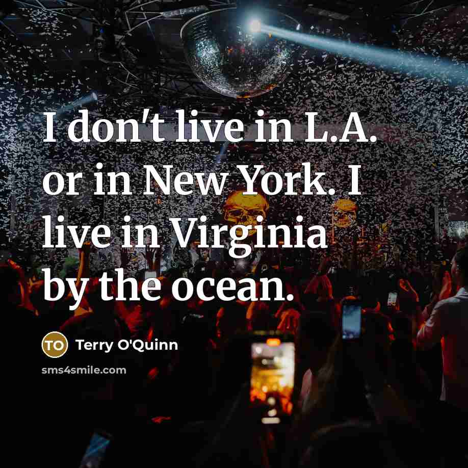 “I don't live in L.A. or in New York. I…” quote by Terry O'Quinn