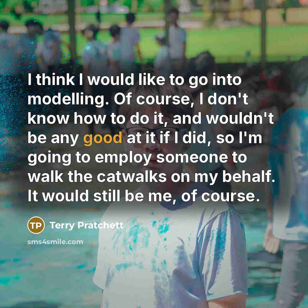 “I think I would like to go into modelling. Of…” quote by Terry Pratchett