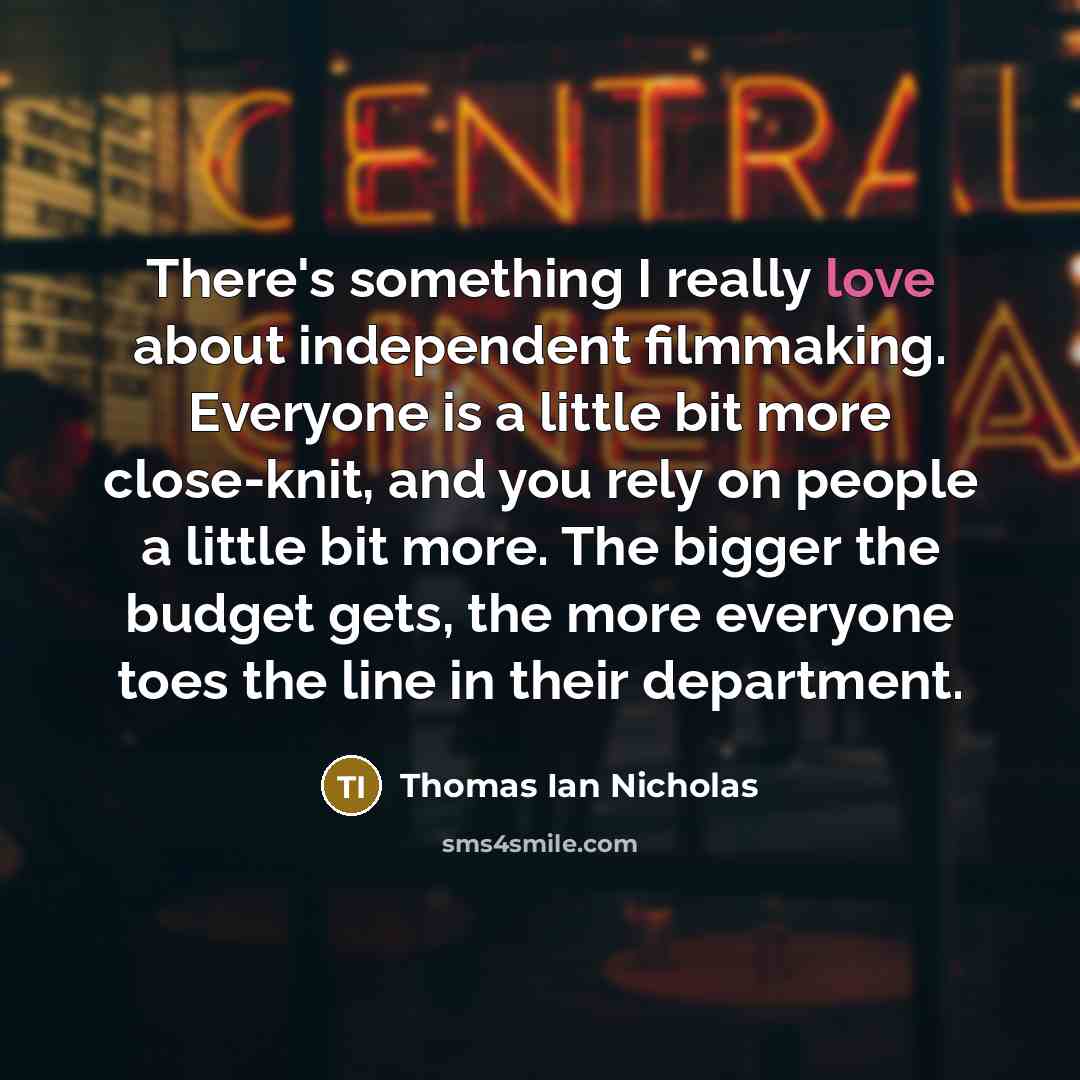 “There's something I really love about independent filmmaking. Everyone is…” quote by Thomas Ian Nicholas