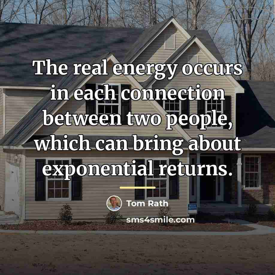 “The real energy occurs in each connection between two people,…” quote by Tom Rath