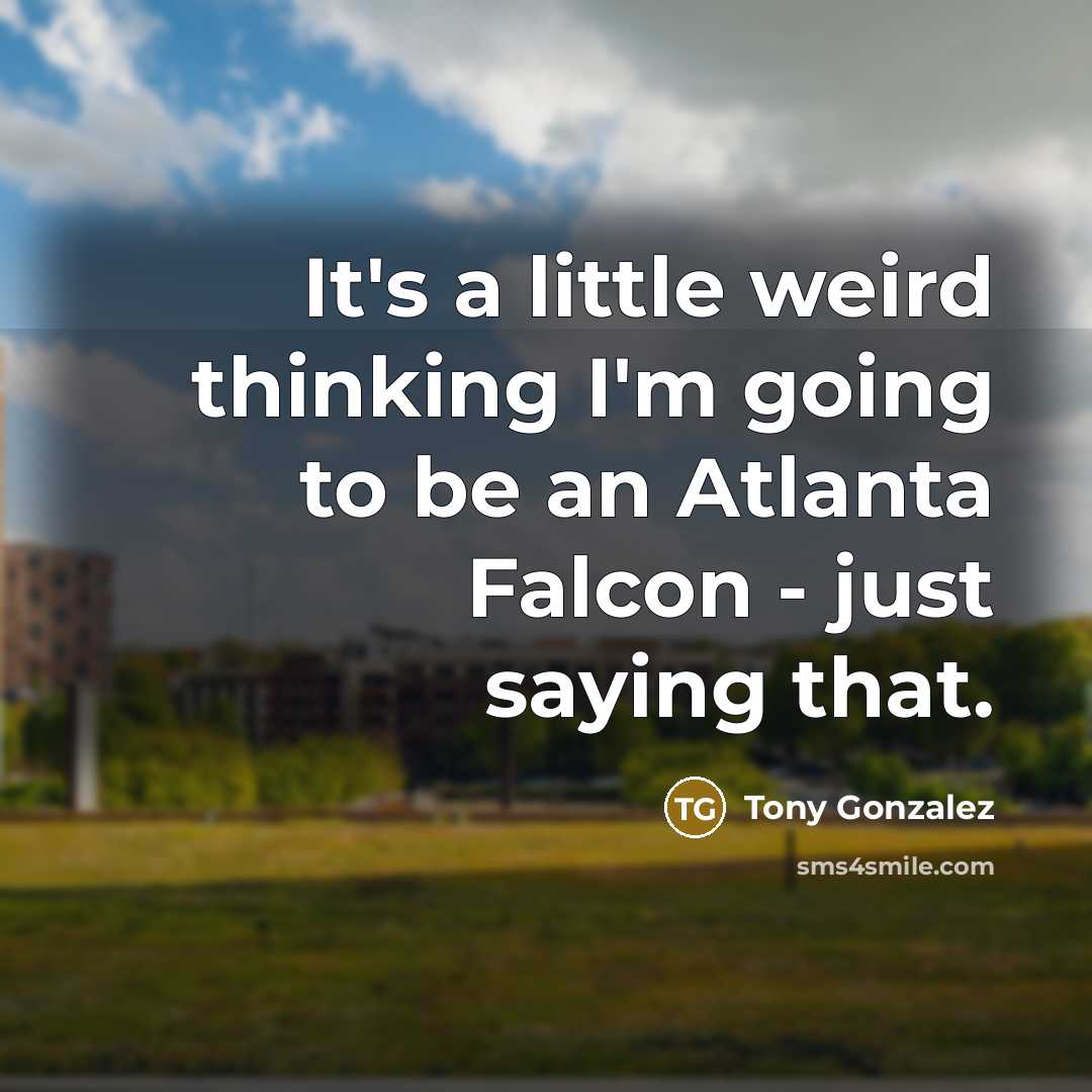 “It's a little weird thinking I'm going to be an…” quote by Tony Gonzalez