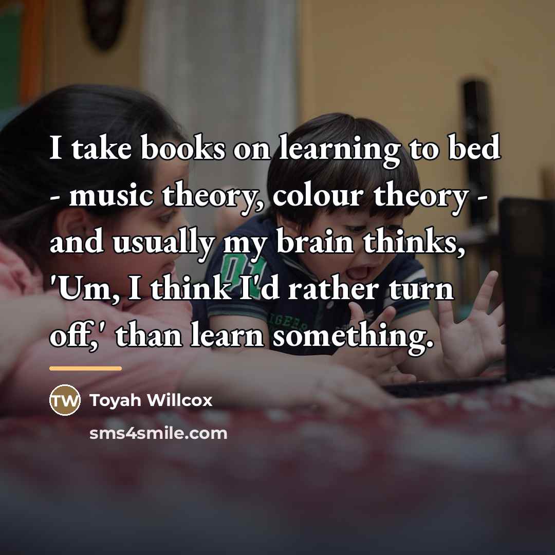 “I take books on learning to bed - music theory,…” quote by Toyah Willcox