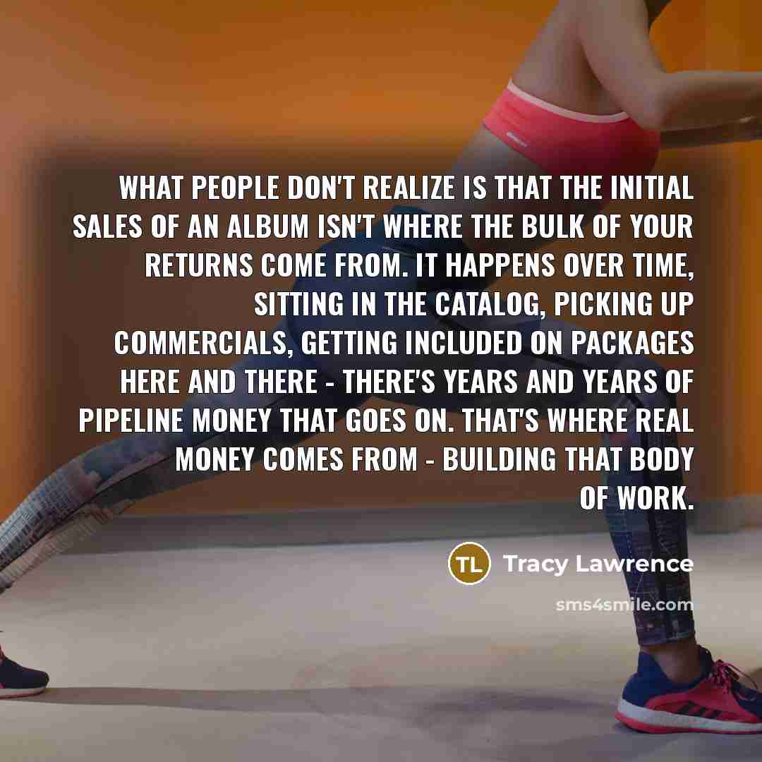 “What people don't realize is that the initial sales of…” quote by Tracy Lawrence