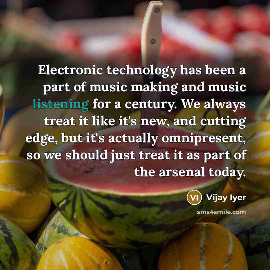 “Electronic technology has been a part of music making and…” quote by Vijay Iyer