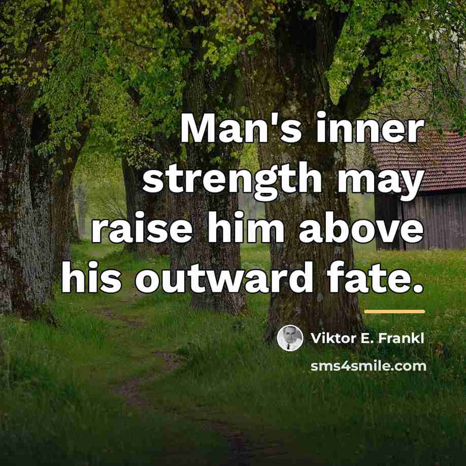 “Man's inner strength may raise him above his outward fate.…” quote by Viktor E. Frankl