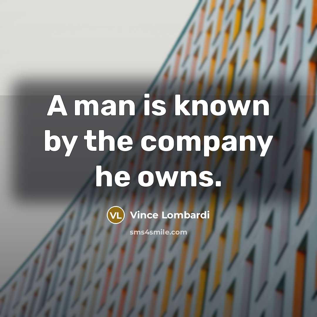“A man is known by the company he owns.…” quote by Vince Lombardi