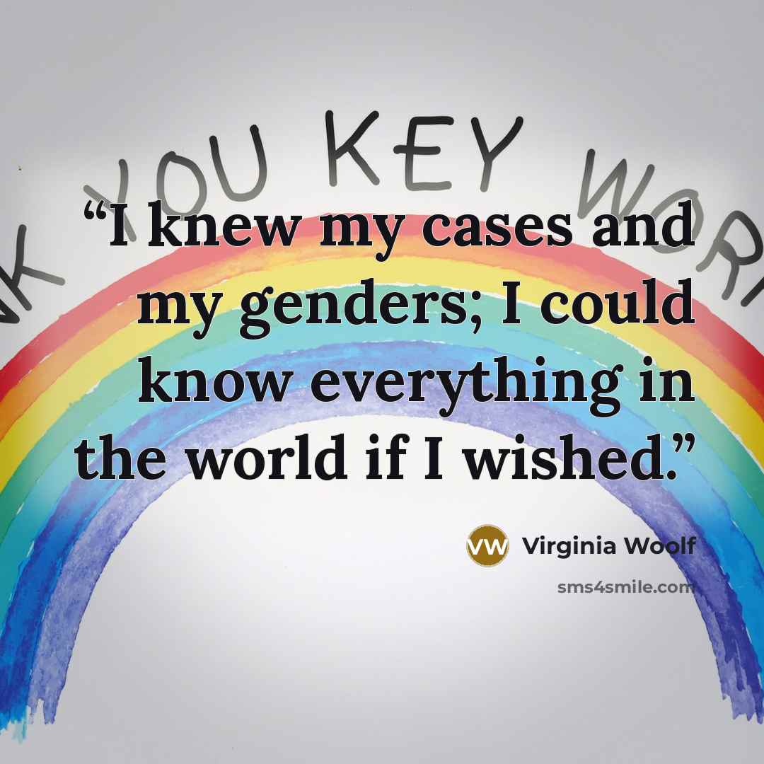 “I knew my cases and my genders; I could know everything in the world if I wished.” quote by Virginia Woolf