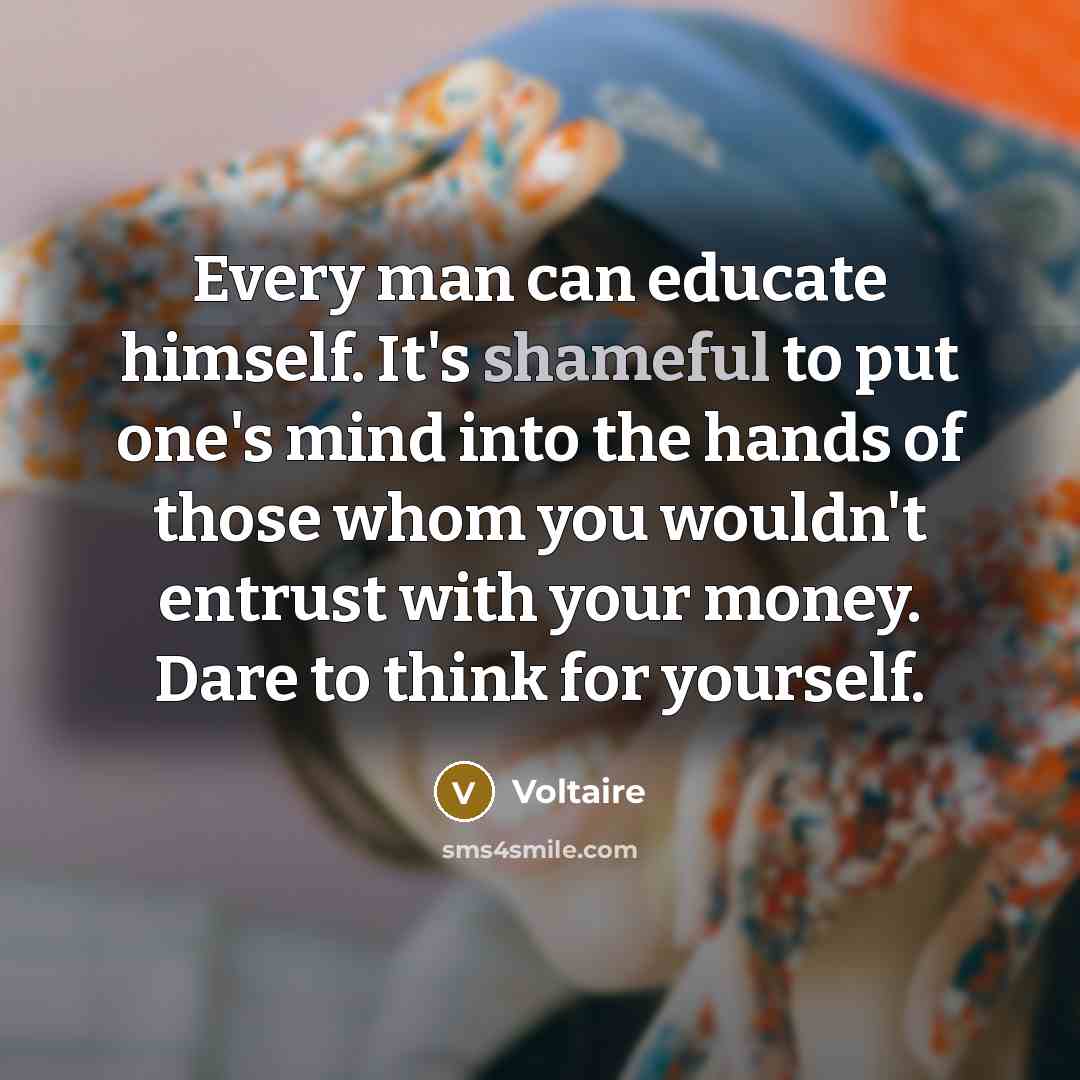 “Every man can educate himself. It's shameful to put one's…” quote by Voltaire