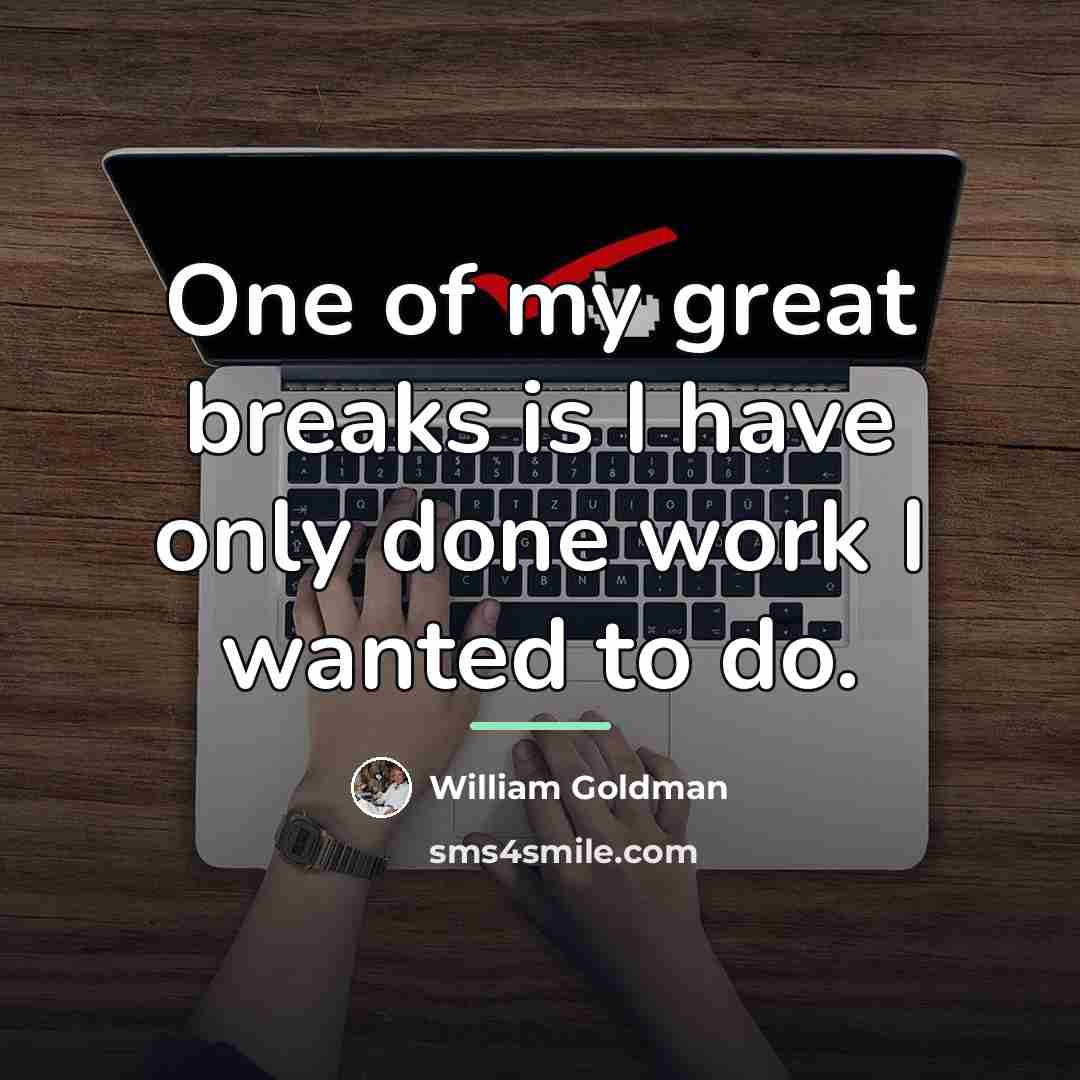 “One of my great breaks is I have only done…” quote by William Goldman