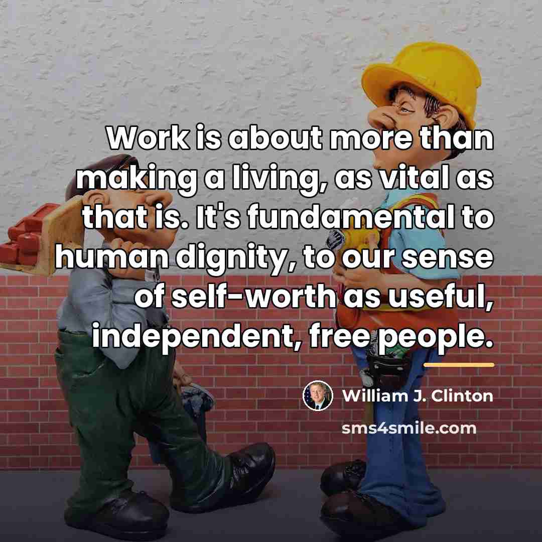“Work is about more than making a living, as vital…” quote by William J. Clinton