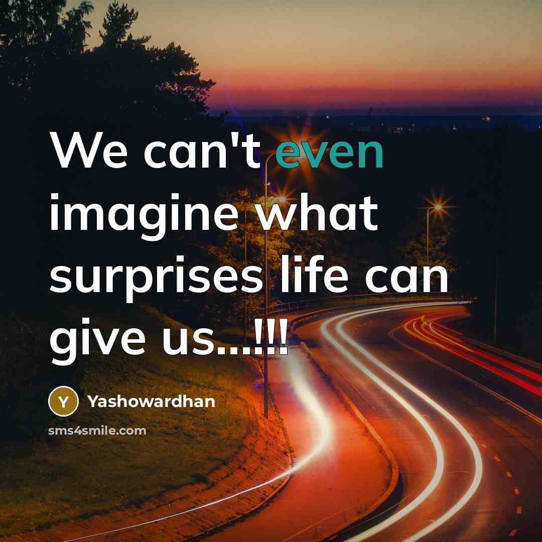 “We can't even imagine what surprises life can give us...!!!…” quote by Yashowardhan