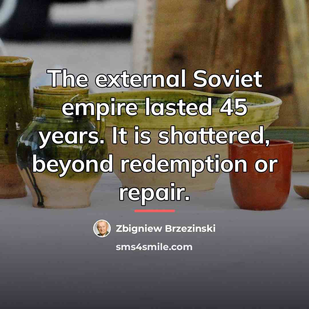 “The external Soviet empire lasted 45 years. It is shattered,…” quote by Zbigniew Brzezinski