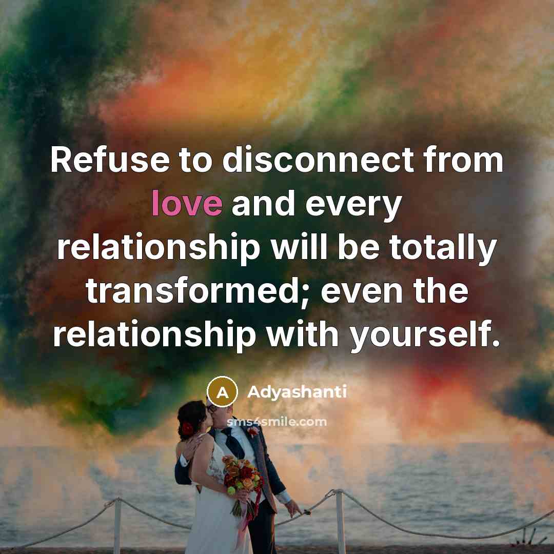 “Refuse to disconnect from love and every relationship will be…” quote by Adyashanti