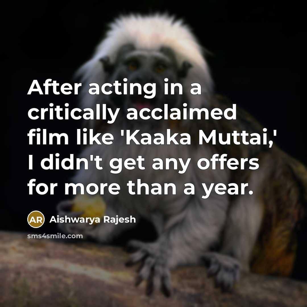 “After acting in a critically acclaimed film like 'Kaaka Muttai,'…” quote by Aishwarya Rajesh