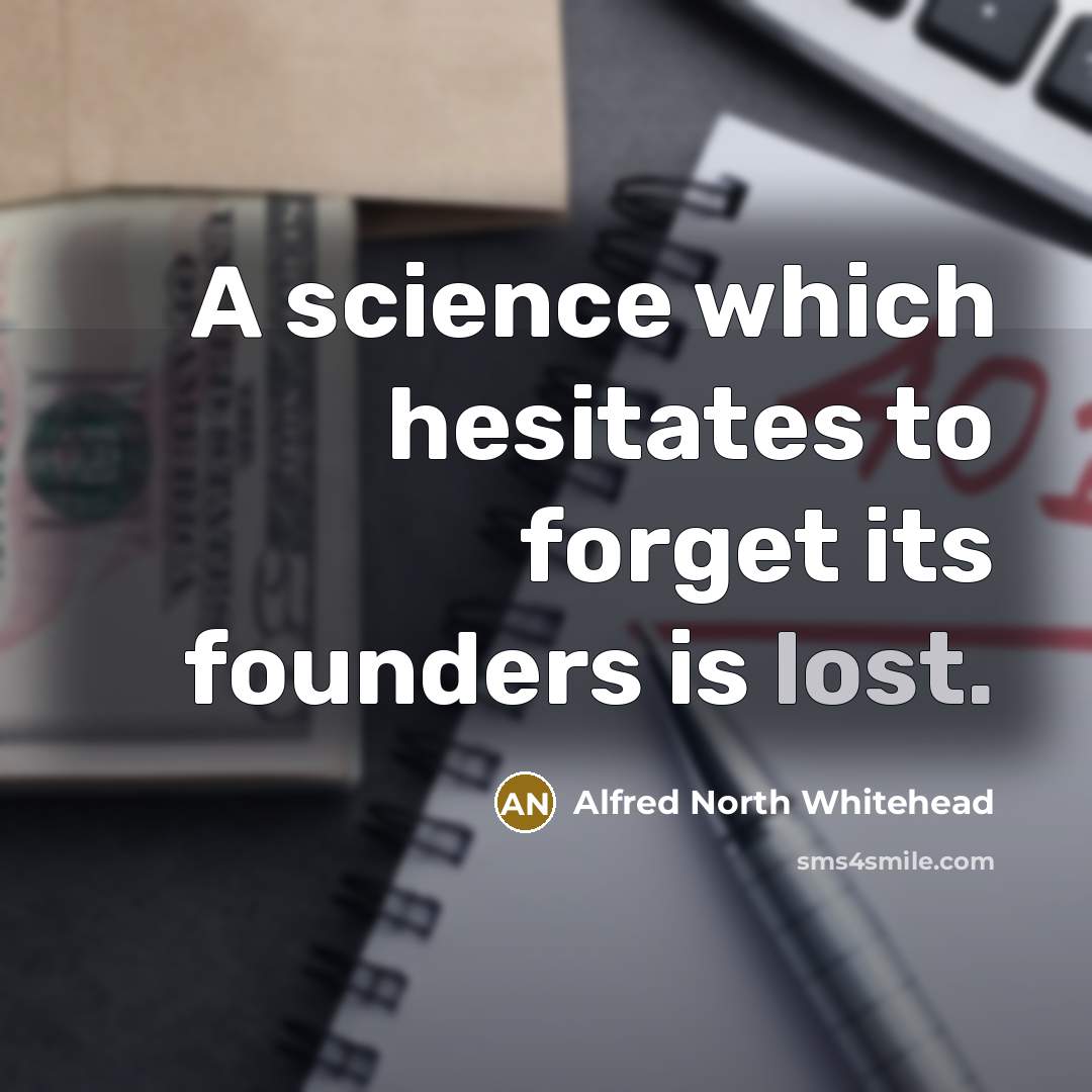 “A science which hesitates to forget its founders is lost.…” quote by Alfred North Whitehead