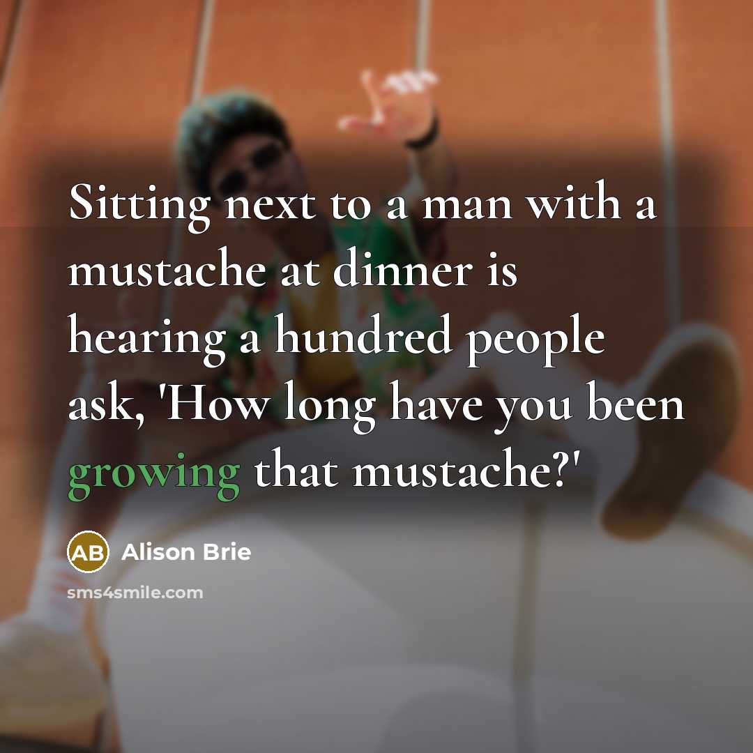 “Sitting next to a man with a mustache at dinner…” quote by Alison Brie