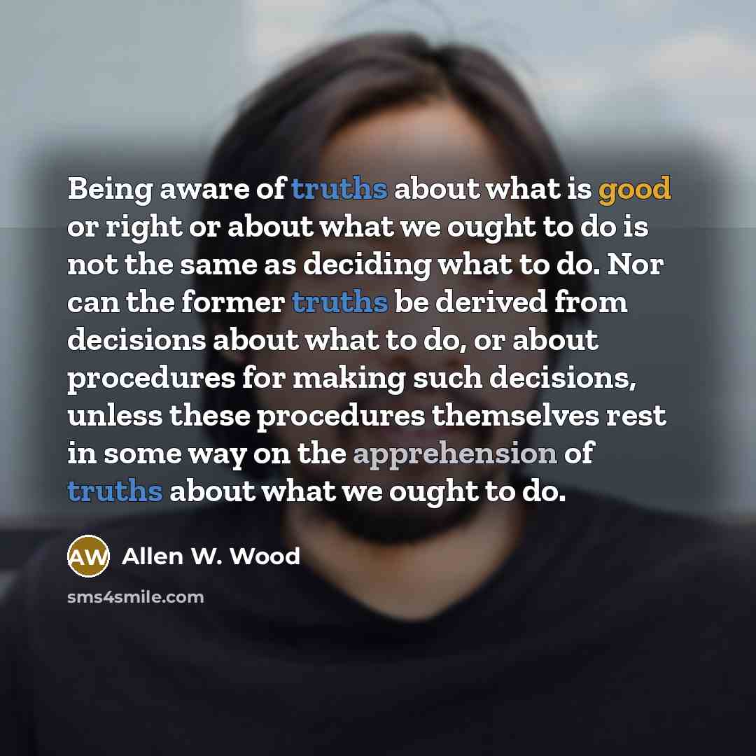 “Being aware of truths about what is good or right…” quote by Allen W. Wood