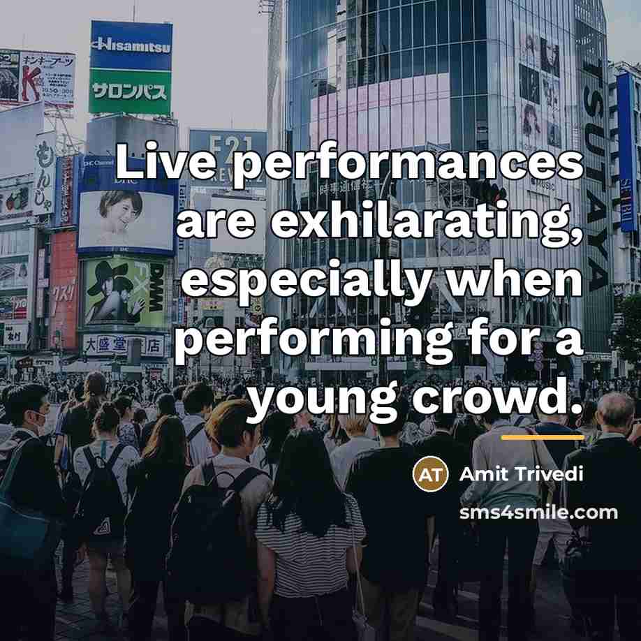 “Live performances are exhilarating, especially when performing for a young…” quote by Amit Trivedi
