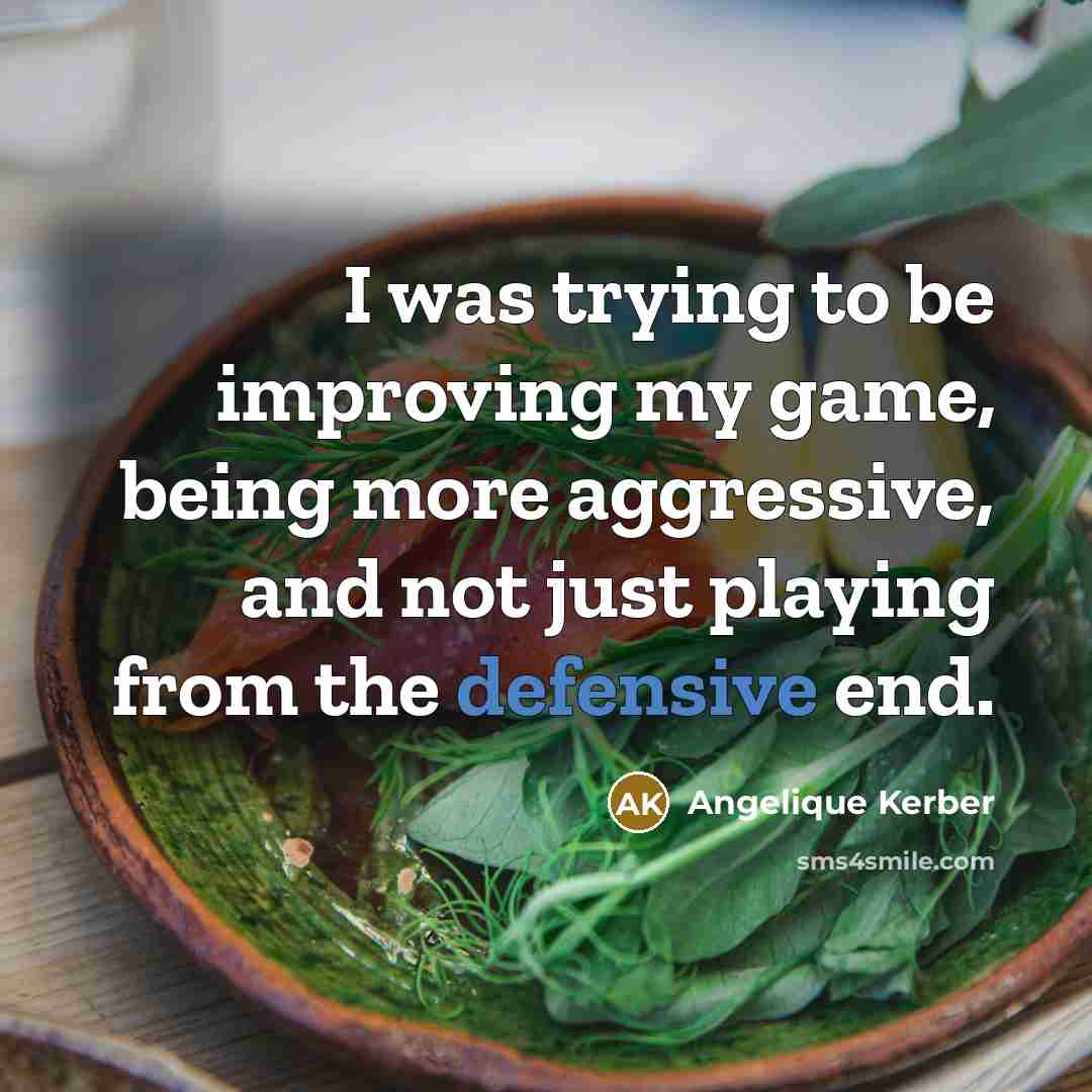 “I was trying to be improving my game, being more…” quote by Angelique Kerber