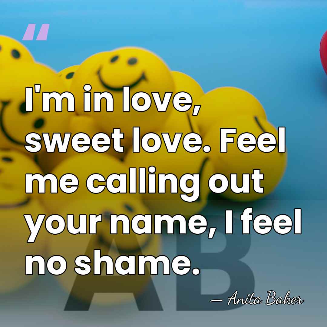 I'm in love, sweet love. Feel me calling out your name, I&hellip; - Anita Baker