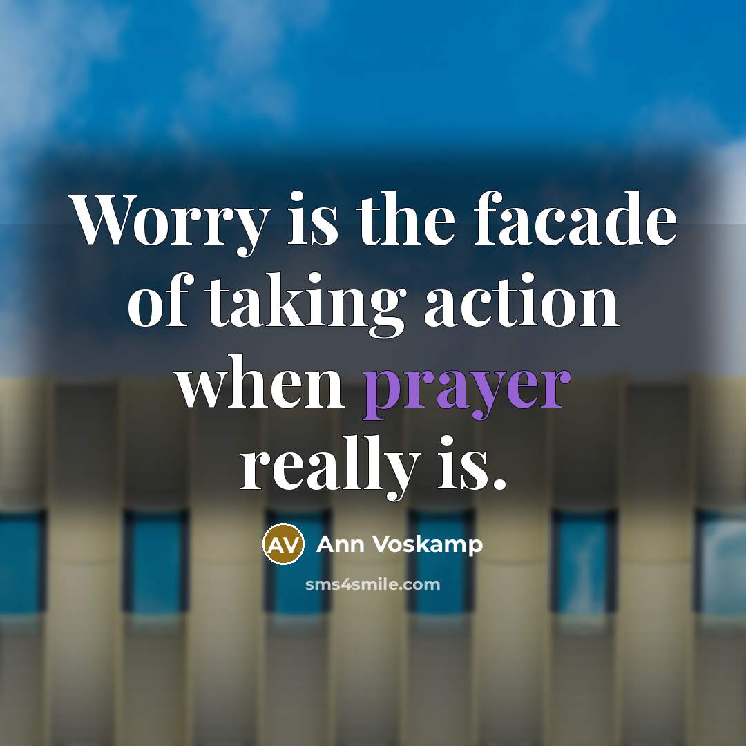 “Worry is the facade of taking action when prayer really…” quote by Ann Voskamp