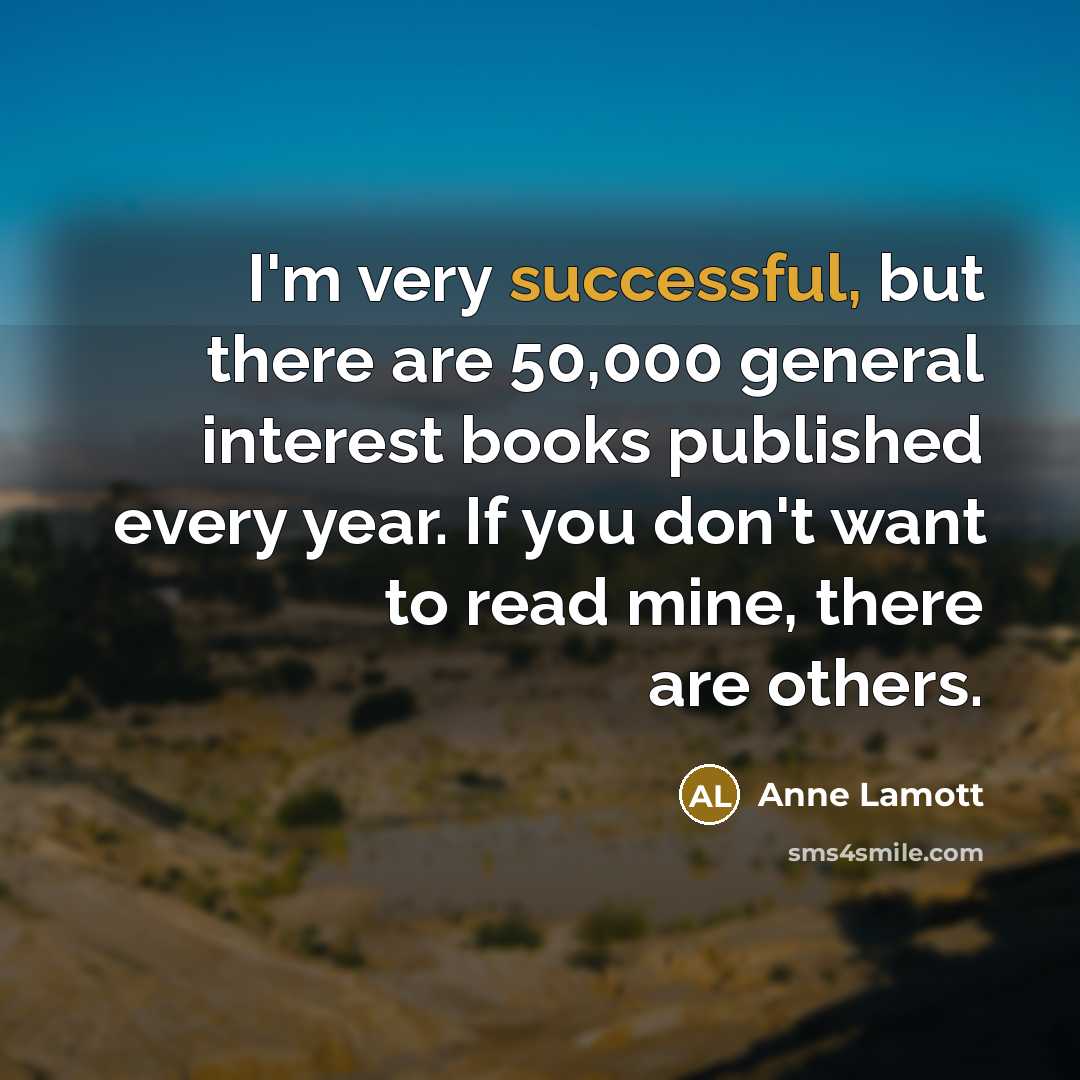 “I'm very successful, but there are 50,000 general interest books…” quote by Anne Lamott