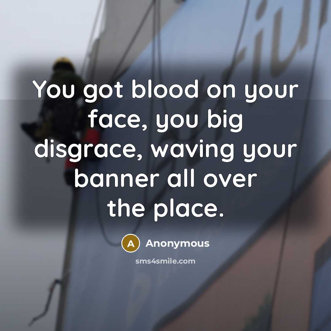 “You got blood on your face, you big disgrace, waving…” quote by Anonymous