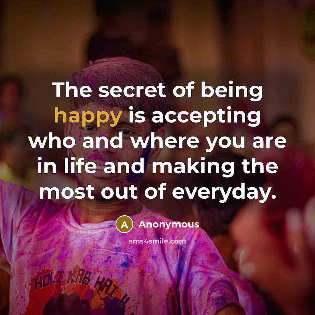 “The secret of being happy is accepting who and where…” quote by Anonymous