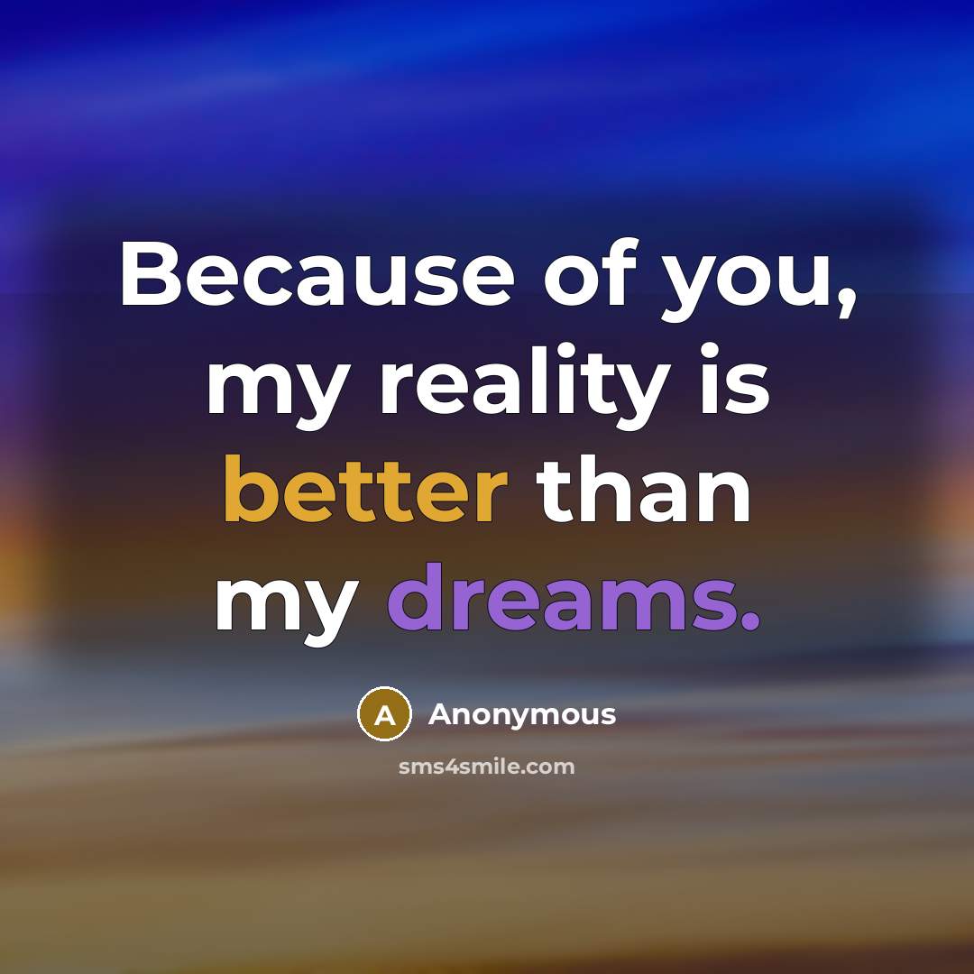“Because of you, my reality is better than my dreams.…” quote by Anonymous