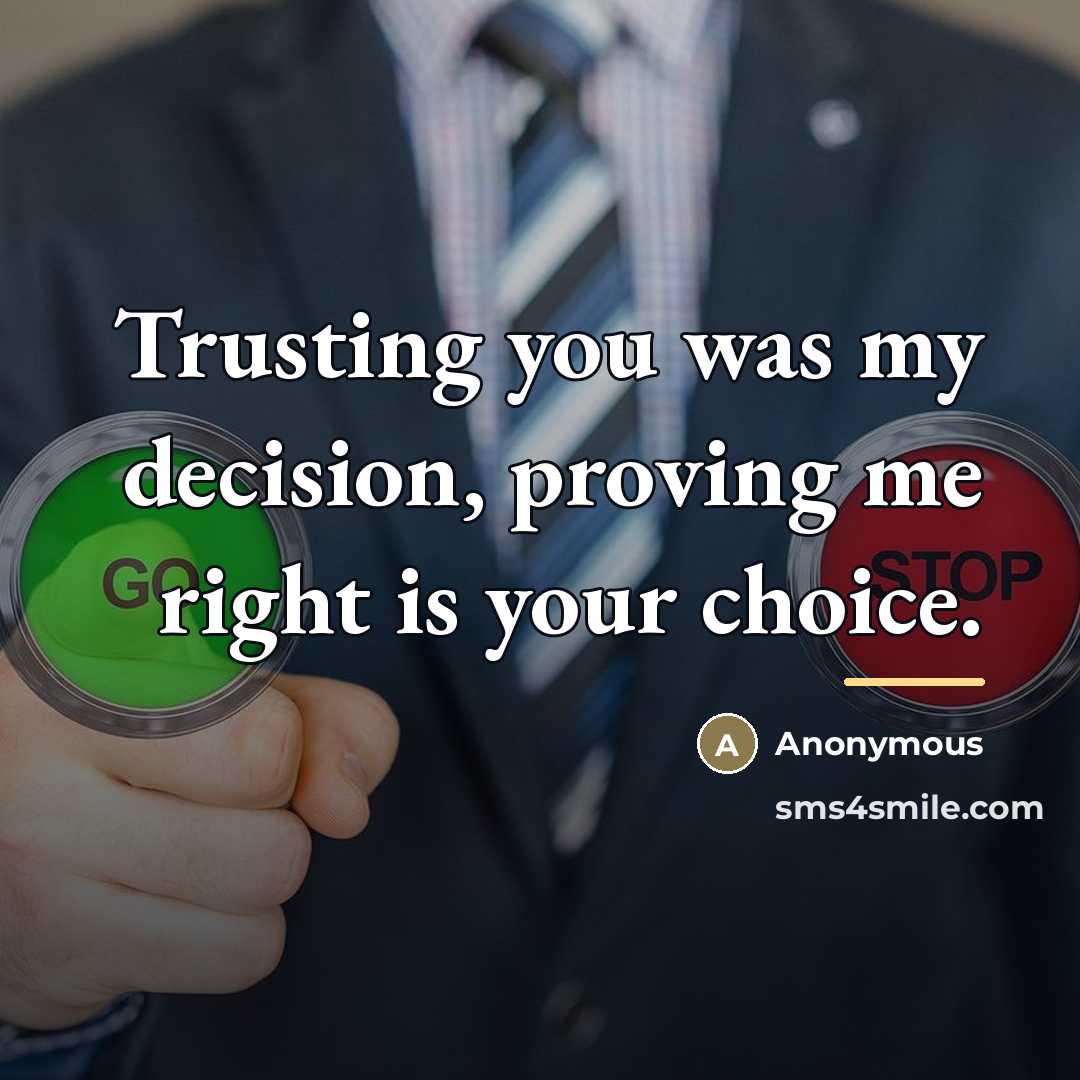 “Trusting you was my decision, proving me right is your…” quote by Anonymous