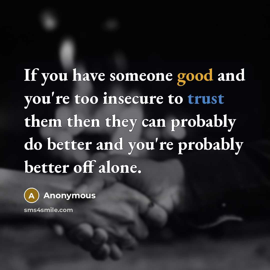 “If you have someone good and you're too insecure to…” quote by Anonymous