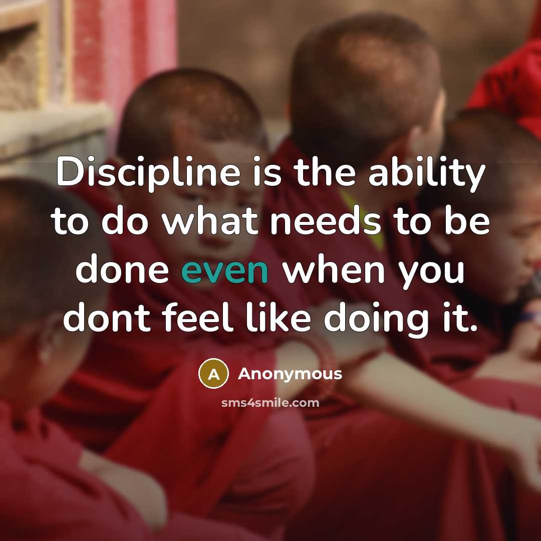 “Discipline is the ability to do what needs to be…” quote by Anonymous