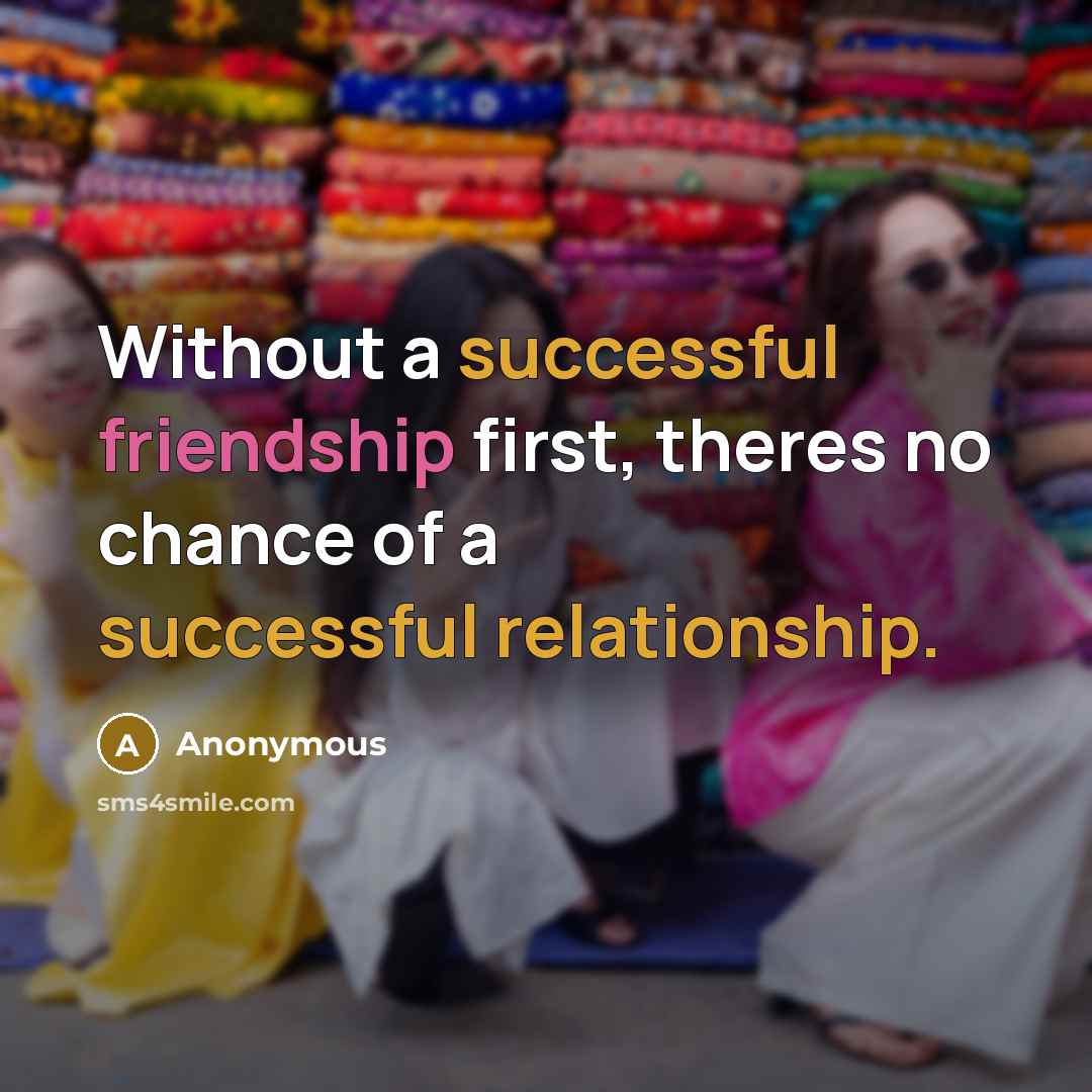 “Without a successful friendship first, theres no chance of a successful relationship.” quote by Anonymous